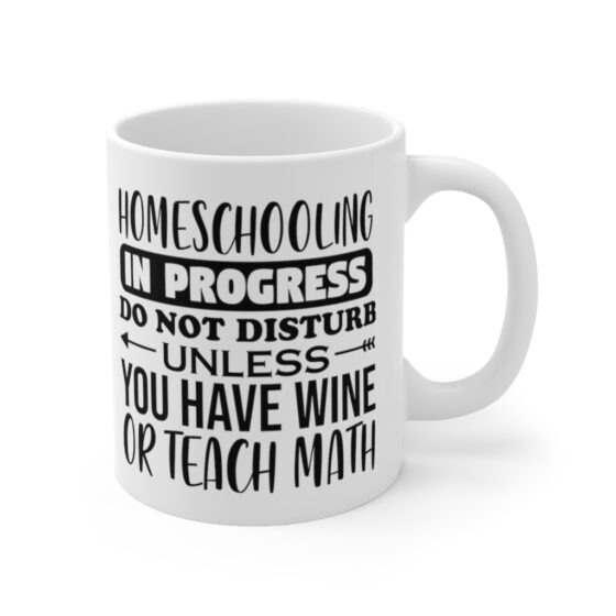 "Homeschooling in Progress Do Not Disturb Unless You have Wine or Teach Math" - Funny Double Sided Print - White Ceramic Mug 11oz - Image 3