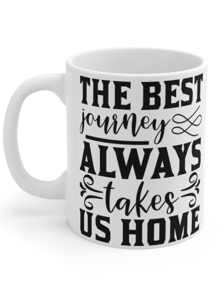 "The Best Journey Always Takes Us Home" - Funny Double Sided Print - White Ceramic Mug 11oz