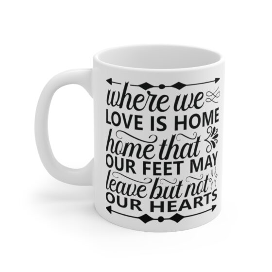 "Where We Love is Home Home that Our Feet May Leave but not Our Hearts" - Funny Double Sided Print - White Ceramic Mug 11oz