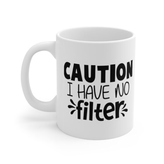 "Caution I Have No Filter" - Funny Double Sided Print - White Ceramic Mug 11oz