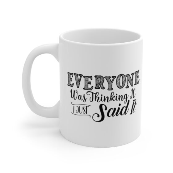 "Everyone was Thinking It I Just Said It" - Funny Double Sided Print - White Ceramic Mug 11oz