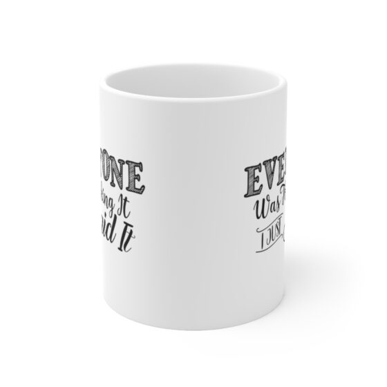 "Everyone was Thinking It I Just Said It" - Funny Double Sided Print - White Ceramic Mug 11oz - Image 2