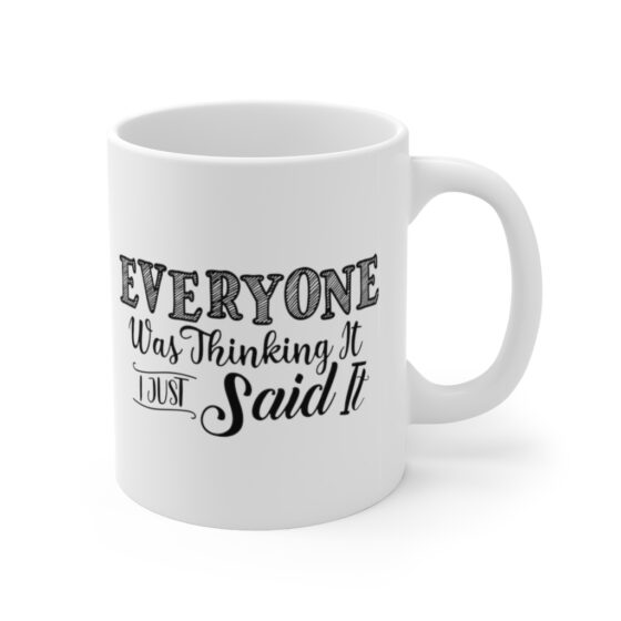 "Everyone was Thinking It I Just Said It" - Funny Double Sided Print - White Ceramic Mug 11oz - Image 3