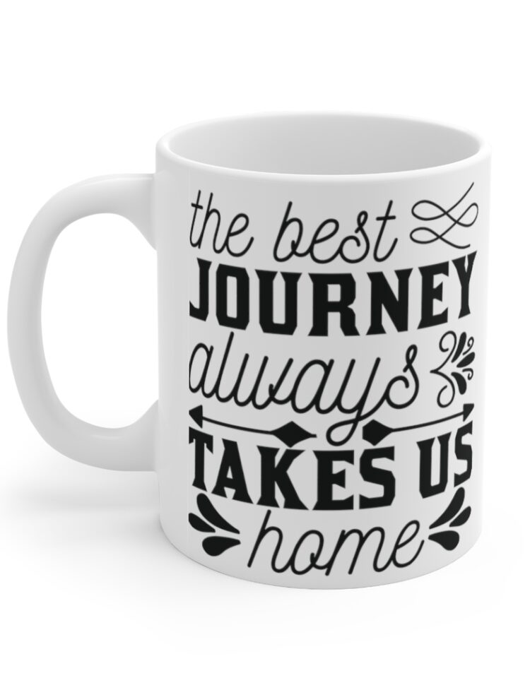 "The Best Journey Always Takes Us Home" - Funny Double Sided Print - White Ceramic Mug 11oz