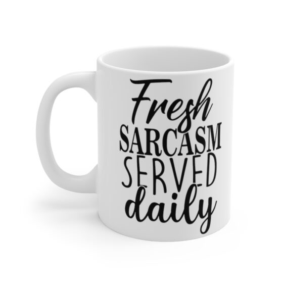 "Fresh Sarcasm Served Daily" - Funny Double Sided Print - White Ceramic Mug 11oz