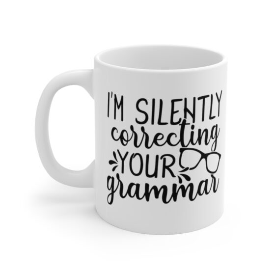 "I'm Silently Correcting Your Grammar" - Funny Double Sided Print - White Ceramic Mug 11oz