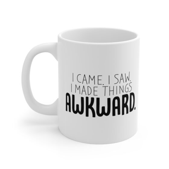 "I Came. I Saw. I Made Things Awkward." - Funny Double Sided Print - White Ceramic Mug 11oz