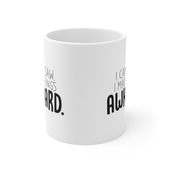 "I Came. I Saw. I Made Things Awkward." - Funny Double Sided Print - White Ceramic Mug 11oz - Image 2