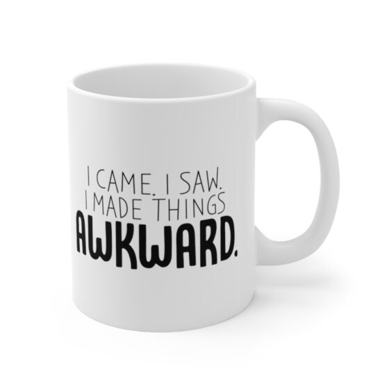 "I Came. I Saw. I Made Things Awkward." - Funny Double Sided Print - White Ceramic Mug 11oz - Image 3