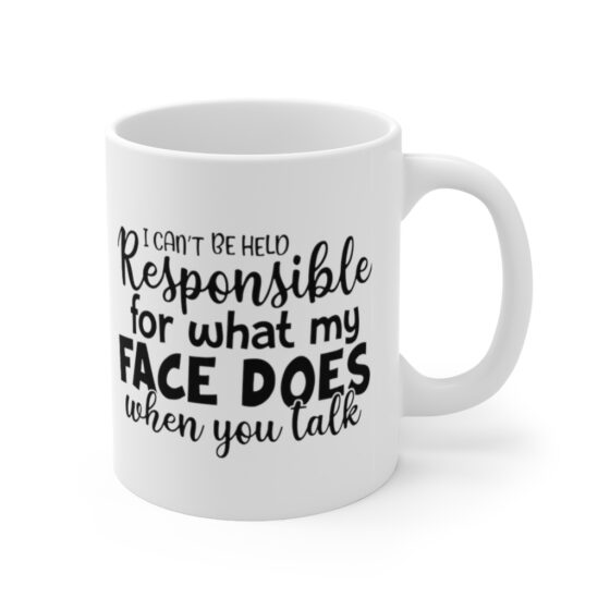 "I Can't Be Held Responsible for What My Face Does When You Talk" - Funny Double Sided Print - White Ceramic Mug 11oz - Image 3