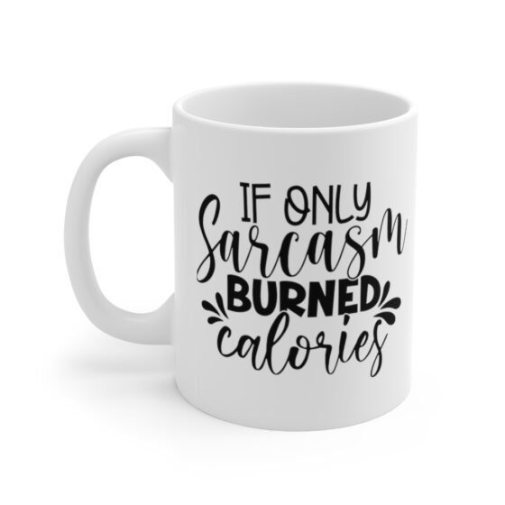 "If Only Sarcasm Burned Calories" - Funny Double Sided Print - White Ceramic Mug 11oz