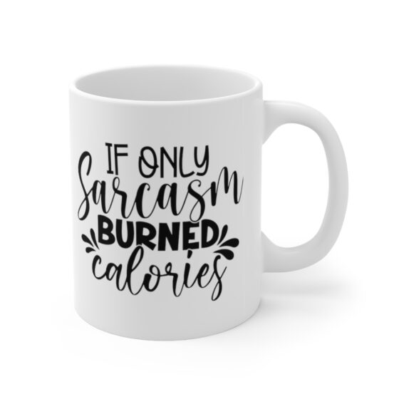 "If Only Sarcasm Burned Calories" - Funny Double Sided Print - White Ceramic Mug 11oz - Image 3