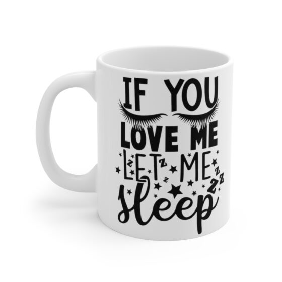 "If You Love Me Let Me Sleep" - Funny Double Sided Print - White Ceramic Mug 11oz