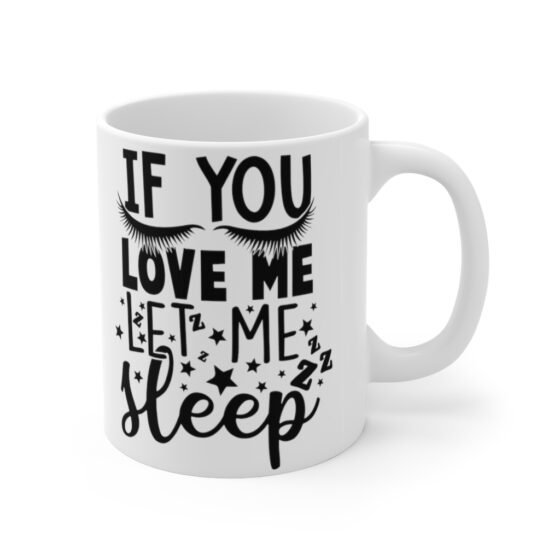 "If You Love Me Let Me Sleep" - Funny Double Sided Print - White Ceramic Mug 11oz - Image 3