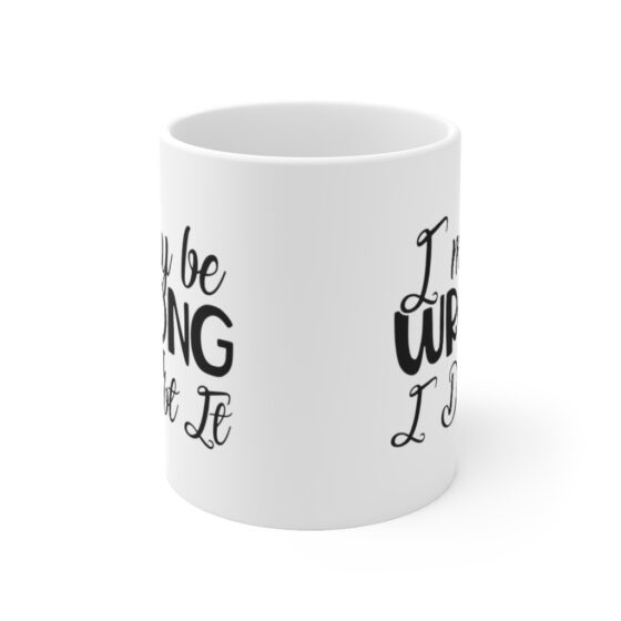 "I May Be Wrong but I Doubt It" - Funny Double Sided Print - White Ceramic Mug 11oz - Image 2