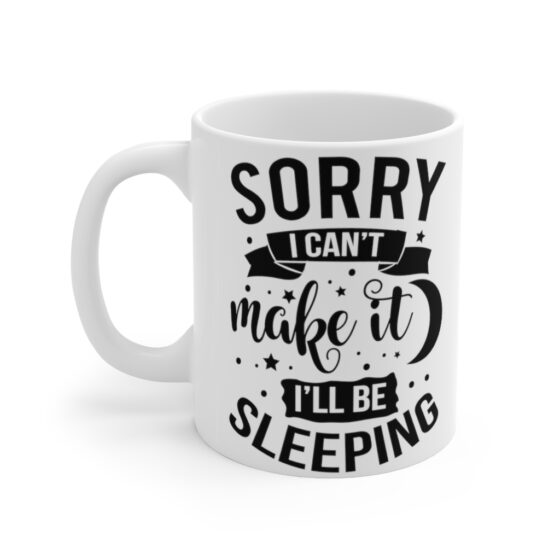 "Sorry I Can't Make It I'll Be Sleeping" - Funny Double Sided Print - White Ceramic Mug 11oz