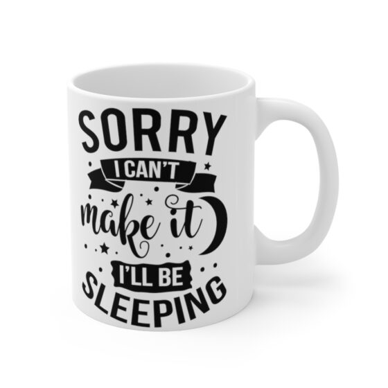 "Sorry I Can't Make It I'll Be Sleeping" - Funny Double Sided Print - White Ceramic Mug 11oz - Image 3