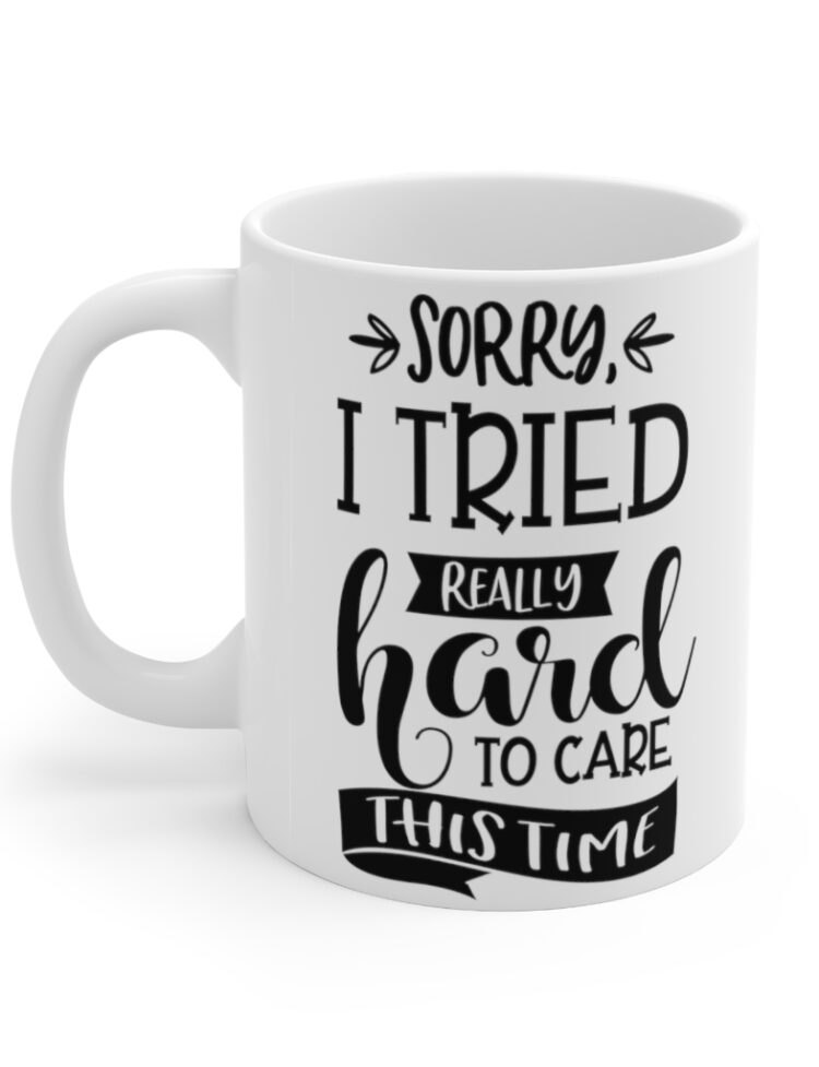 "Sorry I Tried Really Hard This Time To Care" - Funny Double Sided Print - White Ceramic Mug 11oz