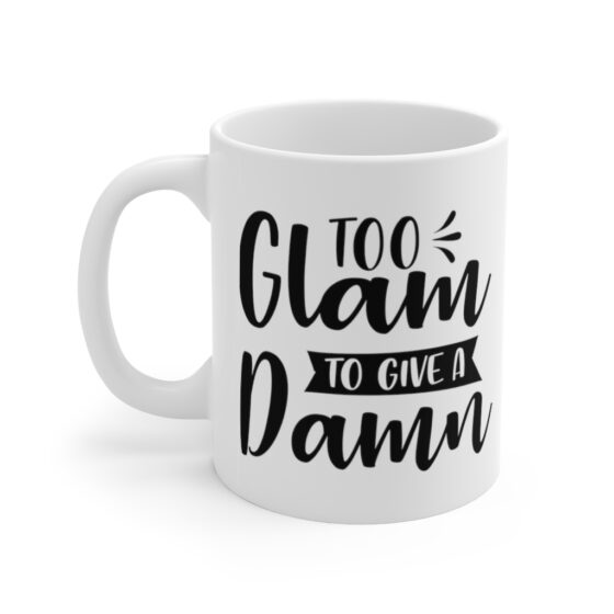 "Too Glam To Give A Damn" - Funny Double Sided Print - White Ceramic Mug 11oz