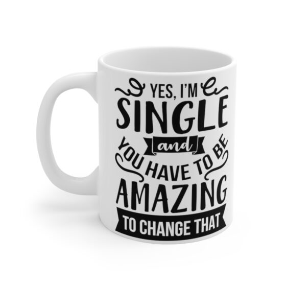 "Yes I'm Single And You Have To Be Amazing To Change That" - Funny Double Sided Print - White Ceramic Mug 11oz