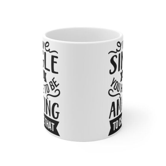 "Yes I'm Single And You Have To Be Amazing To Change That" - Funny Double Sided Print - White Ceramic Mug 11oz - Image 2