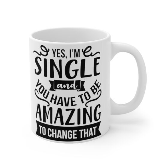 "Yes I'm Single And You Have To Be Amazing To Change That" - Funny Double Sided Print - White Ceramic Mug 11oz - Image 3