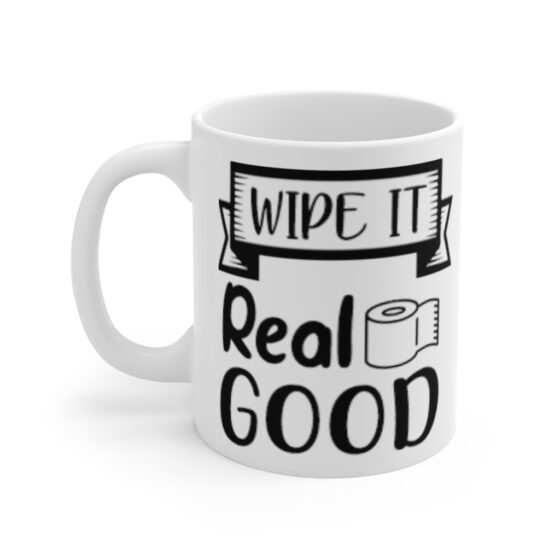 "Wipe It Real Good" - Funny Double Sided Print - White Ceramic Mug 11oz