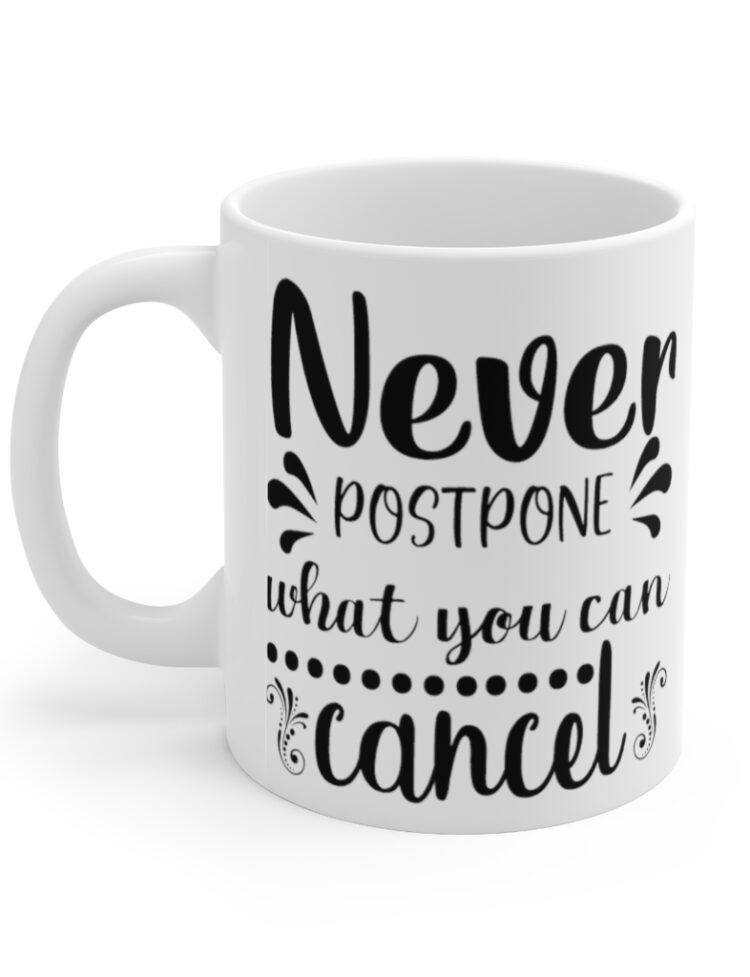 "Never Postpone What You can Cancel" - Funny Double Sided Print - White Ceramic Mug 11oz