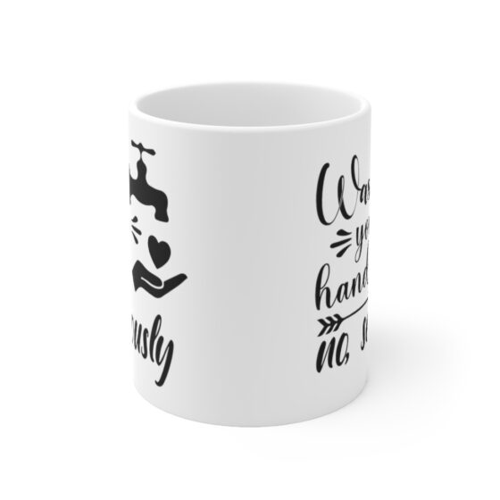 "Wash Your Hands No, Seriously" - Funny Double Sided Print - White Ceramic Mug 11oz - Image 2