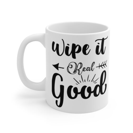 "Wipe It Real Good" - Funny Double Sided Print - White Ceramic Mug 11oz