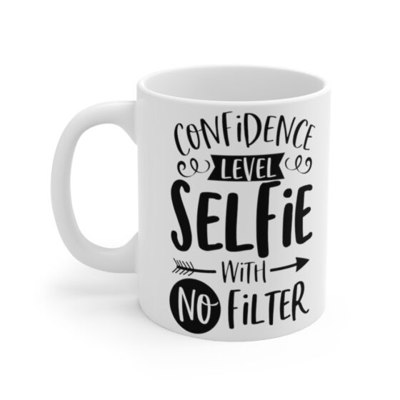 "Confidence Level Selfie With No Filter" - Funny Double Sided Print - White Ceramic Mug 11oz