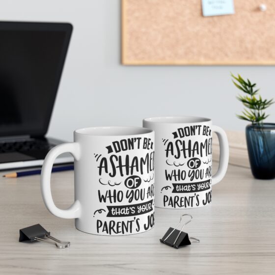 "Don't Be Ashamed Of Who You Are That's Your Parent's Job" - Funny Double Sided Print - White Ceramic Mug 11oz - Image 5