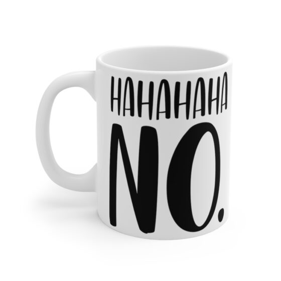 "Ha Ha Ha Ha No" - Funny Double Sided Print - White Ceramic Mug 11oz