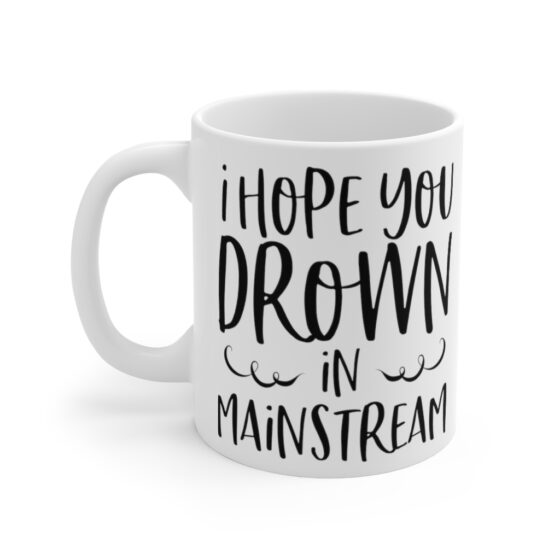 "I Hope You Drown In Mainstream" - Funny Double Sided Print - White Ceramic Mug 11oz