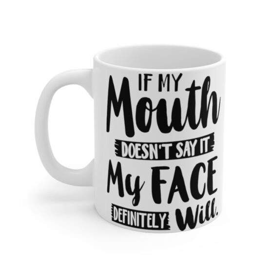 "If My Mouth Doesn't Say It My Face Definitely Will" - Funny Double Sided Print - White Ceramic Mug 11oz