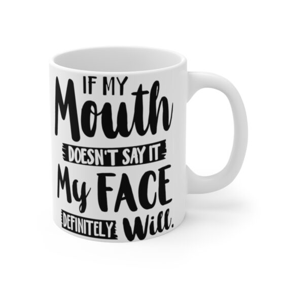 "If My Mouth Doesn't Say It My Face Definitely Will" - Funny Double Sided Print - White Ceramic Mug 11oz - Image 3