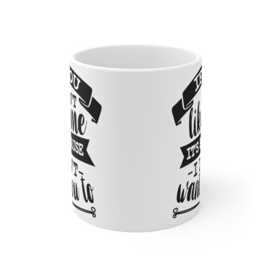 "If You Don't Like Me It's Because I Don't Want To" - Funny Double Sided Print - White Ceramic Mug 11oz - Image 2