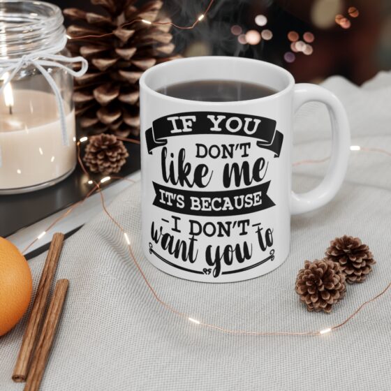 "If You Don't Like Me It's Because I Don't Want To" - Funny Double Sided Print - White Ceramic Mug 11oz - Image 4