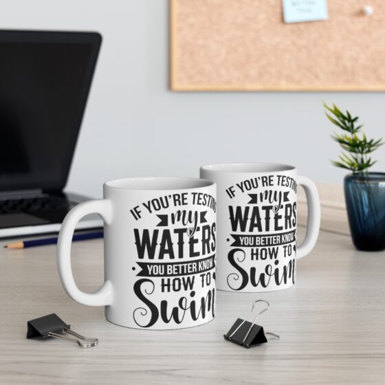 "If You're Testing My Waters You Better Know How To Swim" - Funny Double Sided Print - White Ceramic Mug 11oz - Image 5