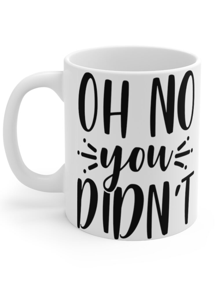 "Oh No You Didn't" - Funny Double Sided Print - White Ceramic Mug 11oz