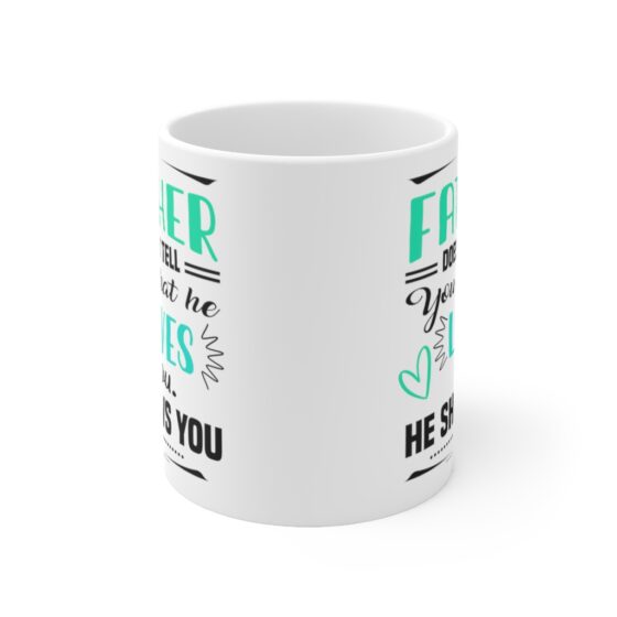 "A Father doesn't Tell You that He Loves You He Shows You" - Funny Double Sided Print - White Ceramic Mug 11oz - Image 2