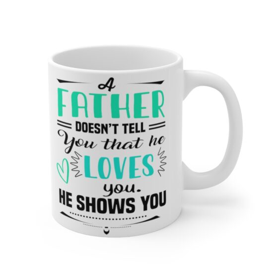 "A Father doesn't Tell You that He Loves You He Shows You" - Funny Double Sided Print - White Ceramic Mug 11oz - Image 3