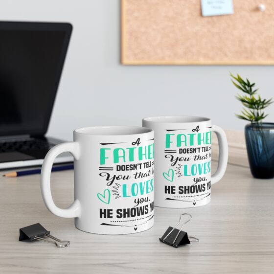 "A Father doesn't Tell You that He Loves You He Shows You" - Funny Double Sided Print - White Ceramic Mug 11oz - Image 5