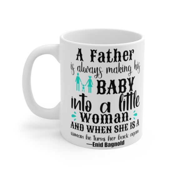 "A Father is Always Making His Baby into a Little Woman. And when She is a Woman He Turns Her Back Again. Enid Bagnold" - Funny Double Sided Print - White Ceramic Mug 11oz