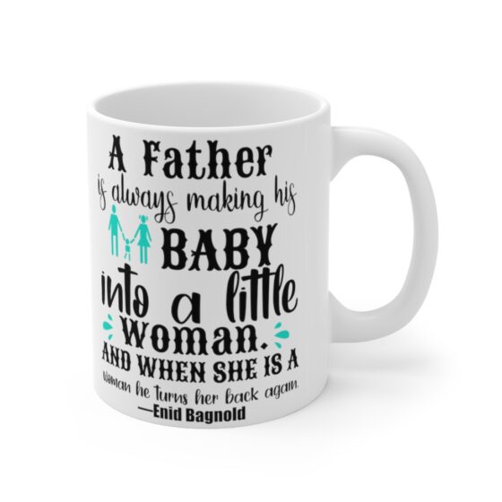 "A Father is Always Making His Baby into a Little Woman. And when She is a Woman He Turns Her Back Again. Enid Bagnold" - Funny Double Sided Print - White Ceramic Mug 11oz - Image 3