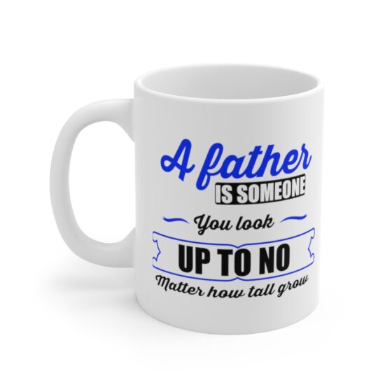 "A Father is Someone You Look Up To No Matter How Tall You Grow" - Funny Double Sided Print - White Ceramic Mug 11oz