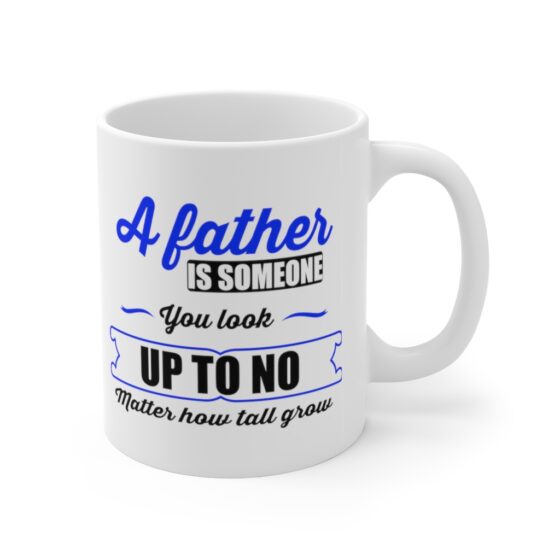 "A Father is Someone You Look Up To No Matter How Tall You Grow" - Funny Double Sided Print - White Ceramic Mug 11oz - Image 3