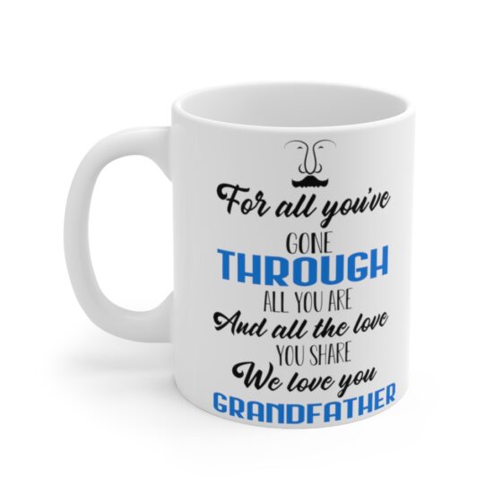 "For All You've Gone Through All You are and All the Love You Share We Love You Grandfather" - Funny Double Sided Print - White Ceramic Mug 11oz