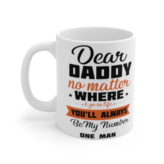 "Dear Daddy No Matter where I Go in Life You'll Always be My Number One Man" - Funny Double Sided Print - White Ceramic Mug 11oz