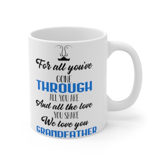 "For All You've Gone Through All You are and All the Love You Share We Love You Grandfather" - Funny Double Sided Print - White Ceramic Mug 11oz - Image 3